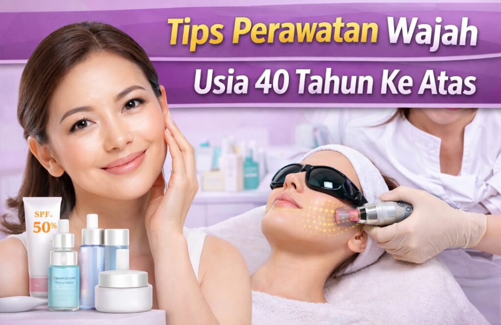 tips perawatan wajah usia 40 tahun keatas